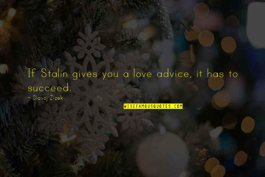 Slavoj Quotes By Slavoj Zizek: If Stalin gives you a love advice, it Slavoj Quotes By Slavoj Zizek: If Stalin gives you a love advice, it