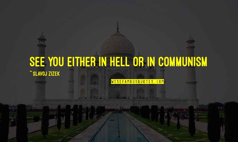 Slavoj Quotes By Slavoj Zizek: See you either in hell or in communism Slavoj Quotes By Slavoj Zizek: See you either in hell or in communism