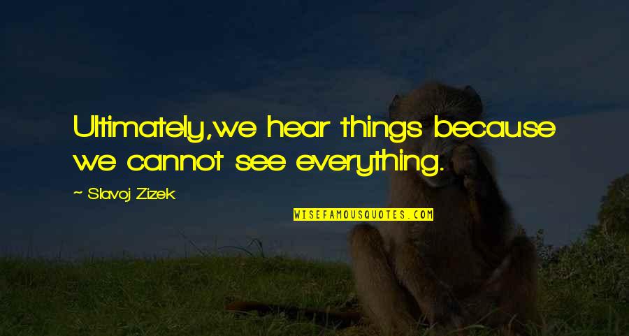 Slavoj Quotes By Slavoj Zizek: Ultimately,we hear things because we cannot see everything.