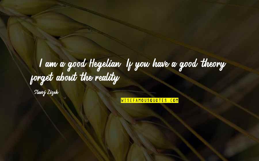 Slavoj Quotes By Slavoj Zizek: ... I am a good Hegelian. If you