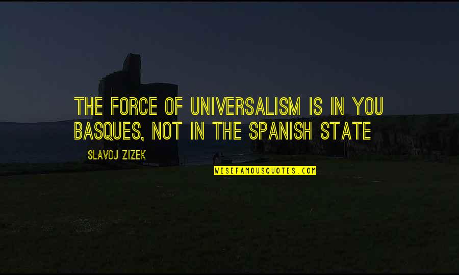 Slavoj Quotes By Slavoj Zizek: The force of universalism is in you Basques,