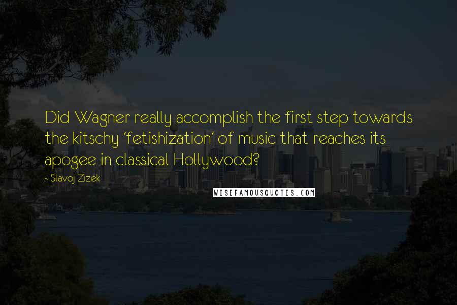 Slavoj Zizek quotes: Did Wagner really accomplish the first step towards the kitschy 'fetishization' of music that reaches its apogee in classical Hollywood?