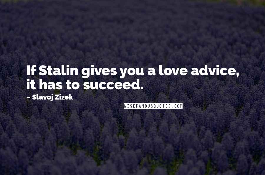 Slavoj Zizek quotes: If Stalin gives you a love advice, it has to succeed.