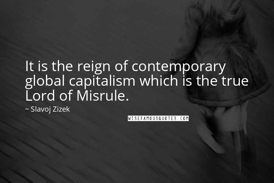 Slavoj Zizek quotes: It is the reign of contemporary global capitalism which is the true Lord of Misrule.