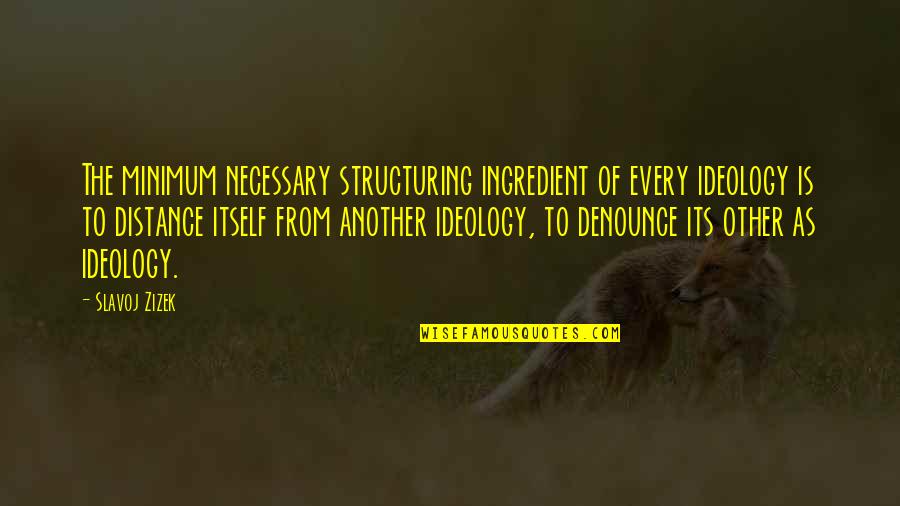 Slavoj Zizek Quotes By Slavoj Zizek: The minimum necessary structuring ingredient of every ideology