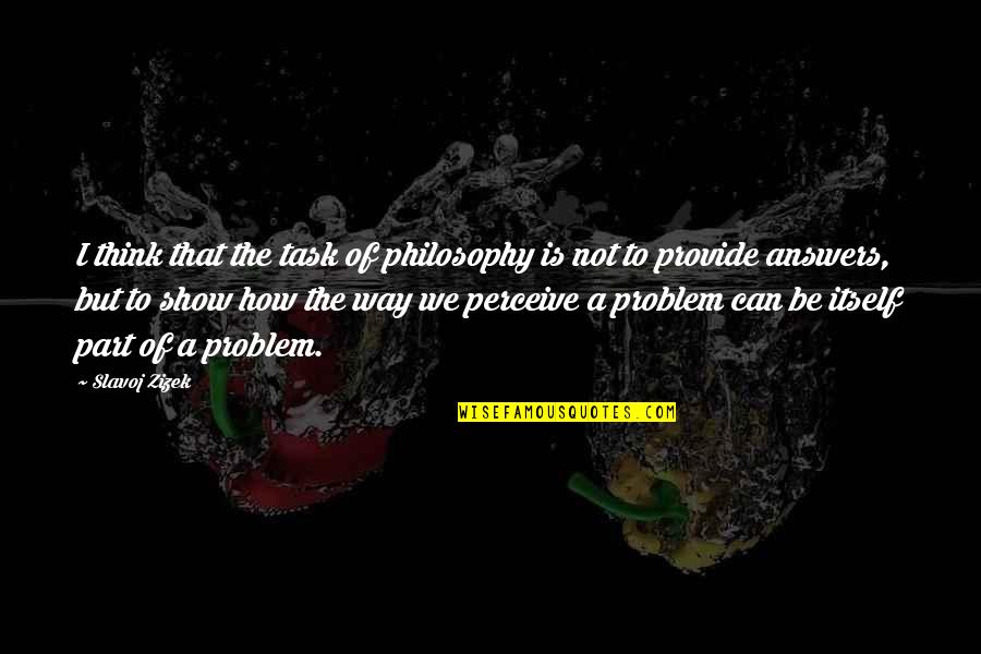 Slavoj Zizek Quotes By Slavoj Zizek: I think that the task of philosophy is