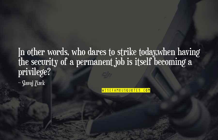 Slavoj Zizek Quotes By Slavoj Zizek: In other words, who dares to strike today,when