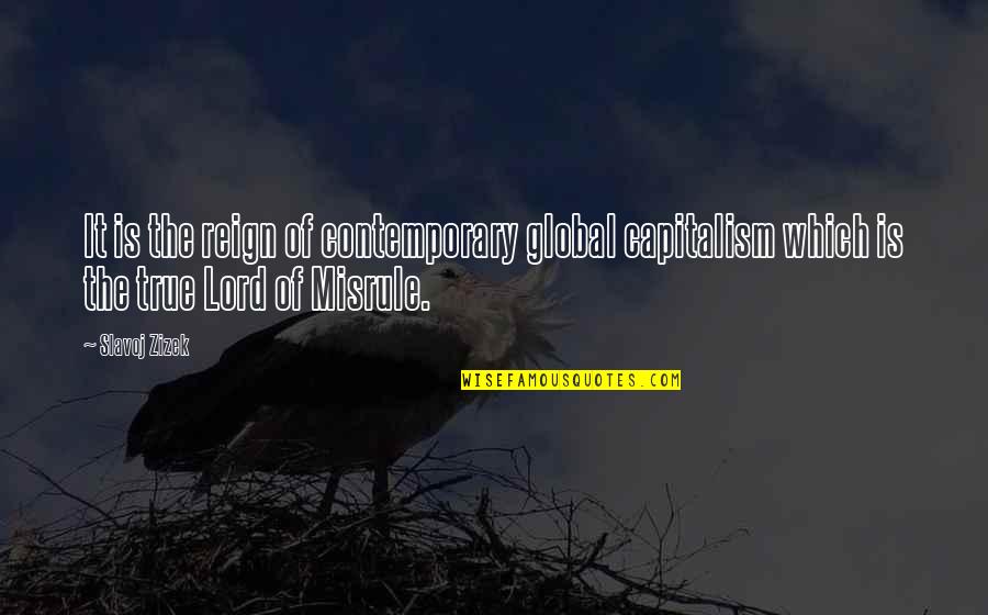Slavoj Zizek Quotes By Slavoj Zizek: It is the reign of contemporary global capitalism