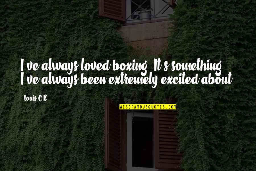 Slavonic Dances Quotes By Louis C.K.: I've always loved boxing. It's something I've always