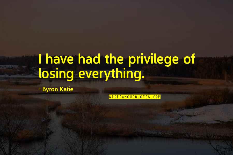 Slavonic Quotes By Byron Katie: I have had the privilege of losing everything.