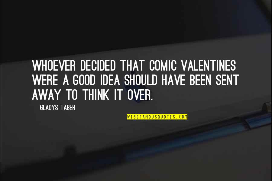 Slavonic Rhapsody Quotes By Gladys Taber: Whoever decided that comic valentines were a good Slavonic Rhapsody Quotes By Gladys Taber: Whoever decided that comic valentines were a good