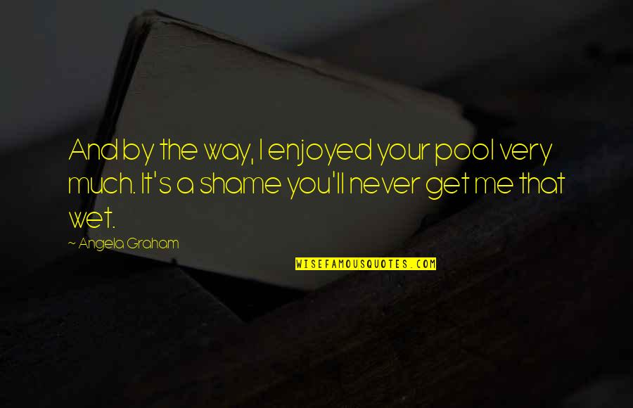 Slavophiles Westernizers Quotes By Angela Graham: And by the way, I enjoyed your pool Slavophiles Westernizers Quotes By Angela Graham: And by the way, I enjoyed your pool