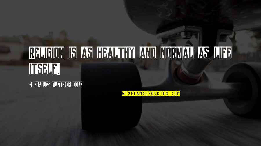 Slavyanka Su Quotes By Charles Fletcher Dole: Religion is as healthy and normal as life Slavyanka Su Quotes By Charles Fletcher Dole: Religion is as healthy and normal as life