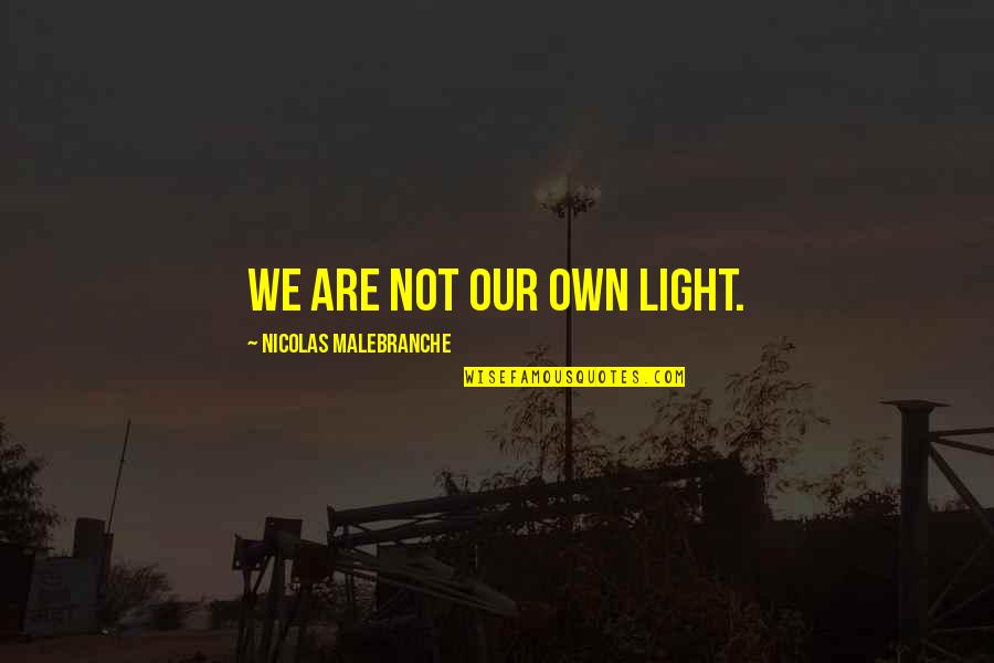 Slavyanka Su Quotes By Nicolas Malebranche: We are not our own light. Slavyanka Su Quotes By Nicolas Malebranche: We are not our own light.