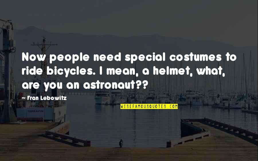 Slawik Jail Quotes By Fran Lebowitz: Now people need special costumes to ride bicycles. Slawik Jail Quotes By Fran Lebowitz: Now people need special costumes to ride bicycles.