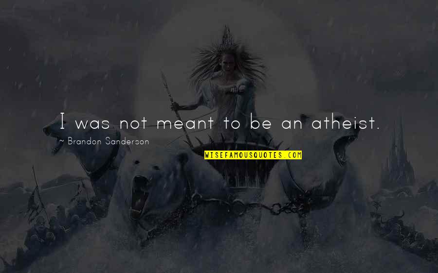 Slawikau Quotes By Brandon Sanderson: I was not meant to be an atheist.