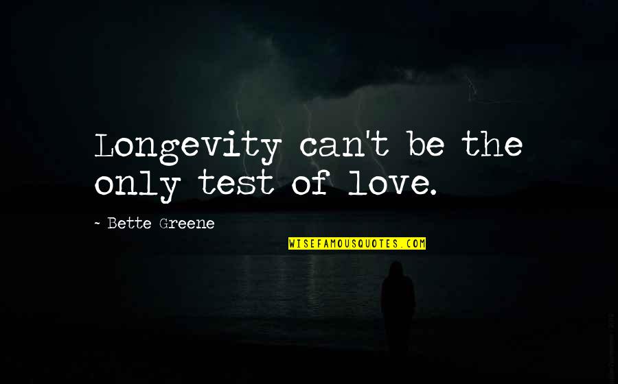 Slawomir Idziak Quotes By Bette Greene: Longevity can't be the only test of love. Slawomir Idziak Quotes By Bette Greene: Longevity can't be the only test of love.