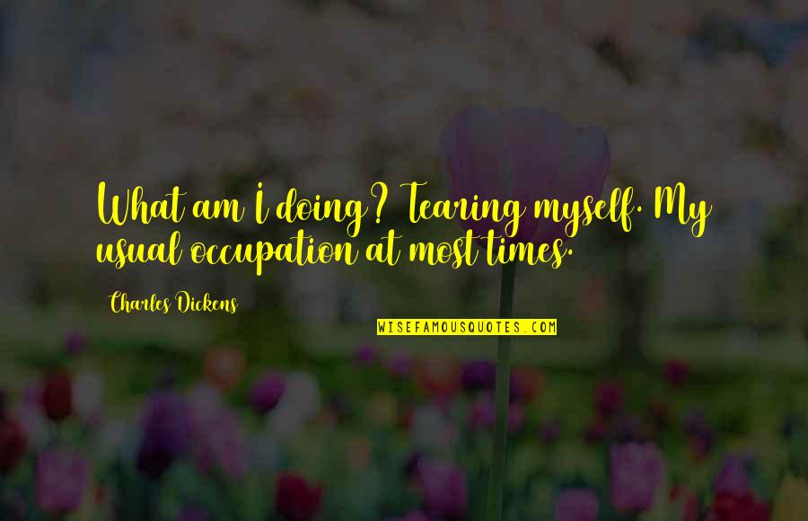 Slawomir Idziak Quotes By Charles Dickens: What am I doing? Tearing myself. My usual Slawomir Idziak Quotes By Charles Dickens: What am I doing? Tearing myself. My usual