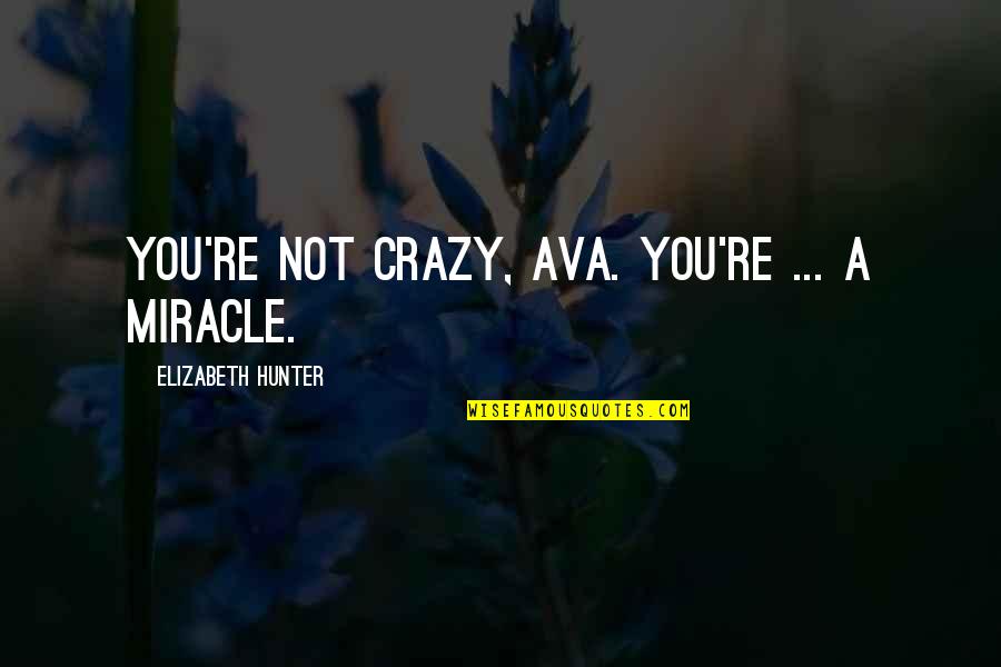 Slawson Az Quotes By Elizabeth Hunter: You're not crazy, Ava. You're ... a miracle.