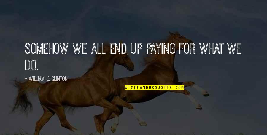 Slawson Exploration Quotes By William J. Clinton: Somehow we all end up paying for what Slawson Exploration Quotes By William J. Clinton: Somehow we all end up paying for what