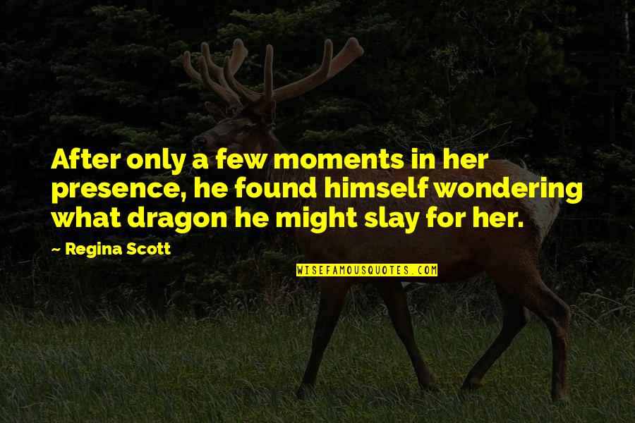 Slay Dragon Quotes By Regina Scott: After only a few moments in her presence,