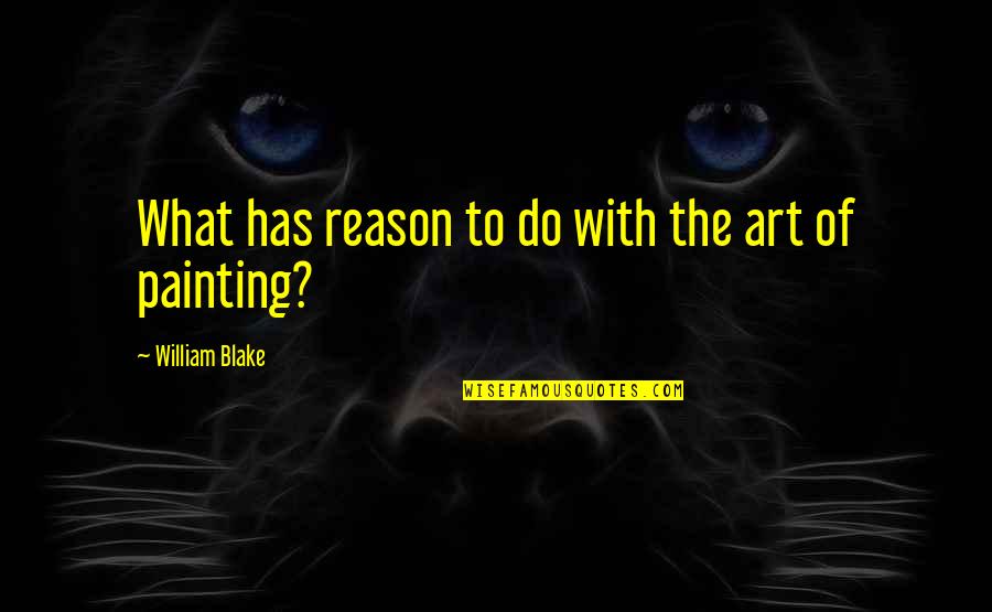 Slay Dragon Quotes By William Blake: What has reason to do with the art