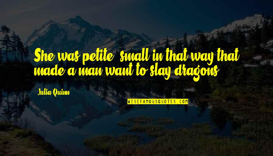Slay Dragons Quotes By Julia Quinn: She was petite, small in that way that