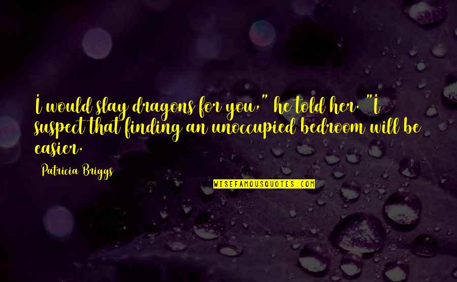 Slay Dragons Quotes By Patricia Briggs: I would slay dragons for you," he told