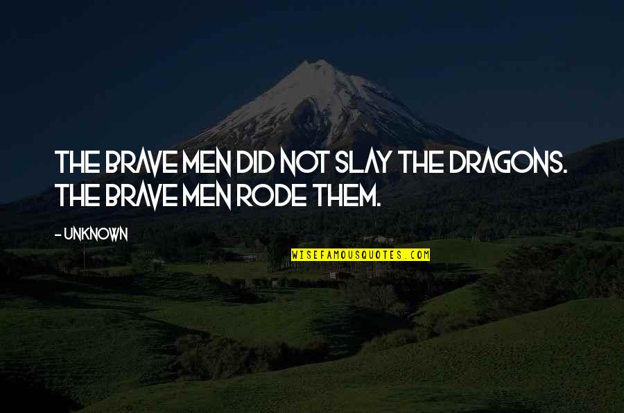 Slay Dragons Quotes By Unknown: The brave men did not slay the dragons.
