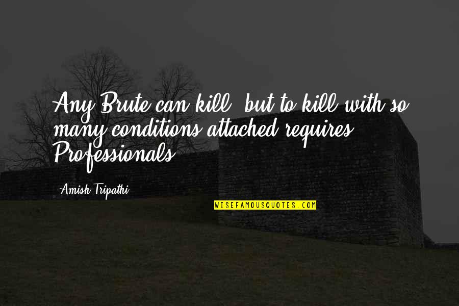Slay Everyday Quotes By Amish Tripathi: Any Brute can kill, but to kill with Slay Everyday Quotes By Amish Tripathi: Any Brute can kill, but to kill with
