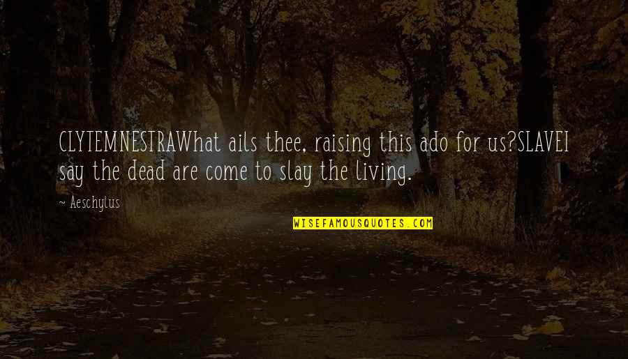 Slay Quotes By Aeschylus: CLYTEMNESTRAWhat ails thee, raising this ado for us?SLAVEI Slay Quotes By Aeschylus: CLYTEMNESTRAWhat ails thee, raising this ado for us?SLAVEI