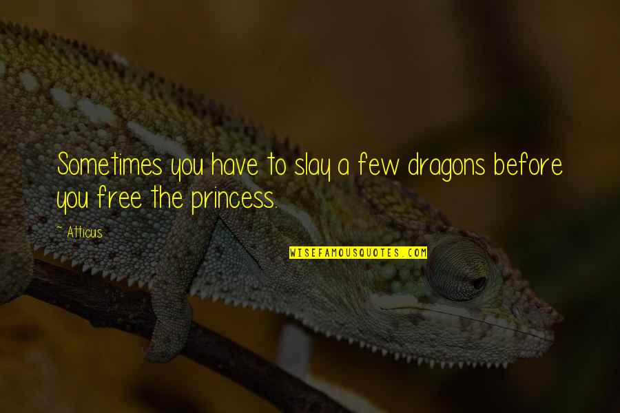 Slay Quotes By Atticus: Sometimes you have to slay a few dragons