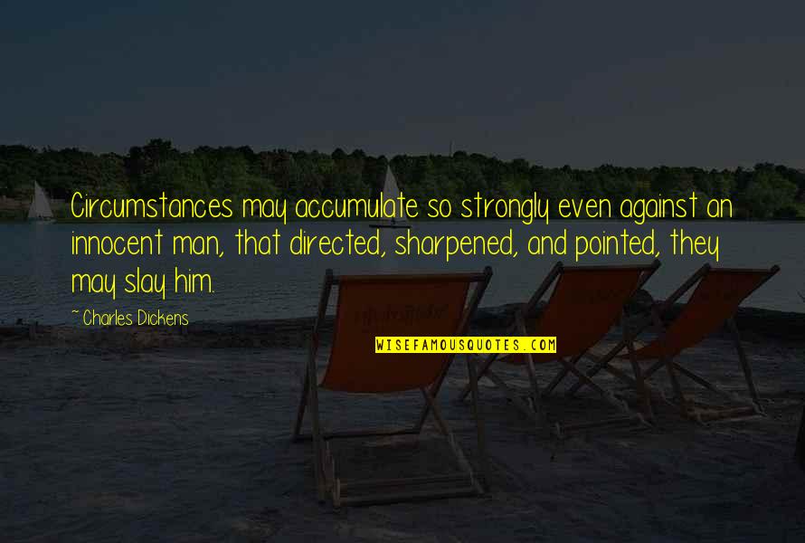 Slay Quotes By Charles Dickens: Circumstances may accumulate so strongly even against an Slay Quotes By Charles Dickens: Circumstances may accumulate so strongly even against an