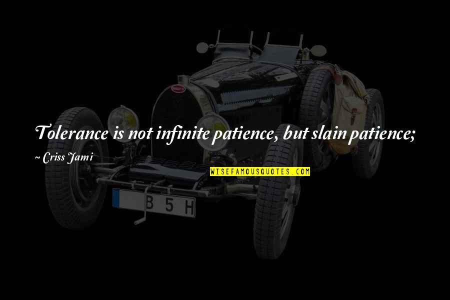 Slay Quotes By Criss Jami: Tolerance is not infinite patience, but slain patience; Slay Quotes By Criss Jami: Tolerance is not infinite patience, but slain patience;
