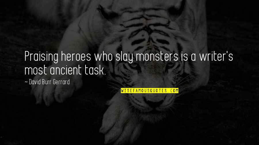 Slay Quotes By David Burr Gerrard: Praising heroes who slay monsters is a writer's Slay Quotes By David Burr Gerrard: Praising heroes who slay monsters is a writer's