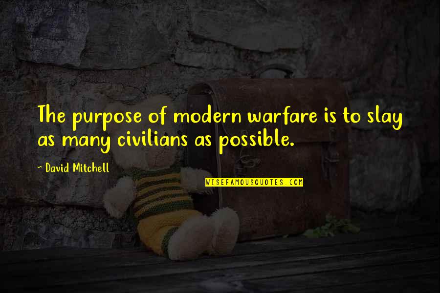 Slay Quotes By David Mitchell: The purpose of modern warfare is to slay