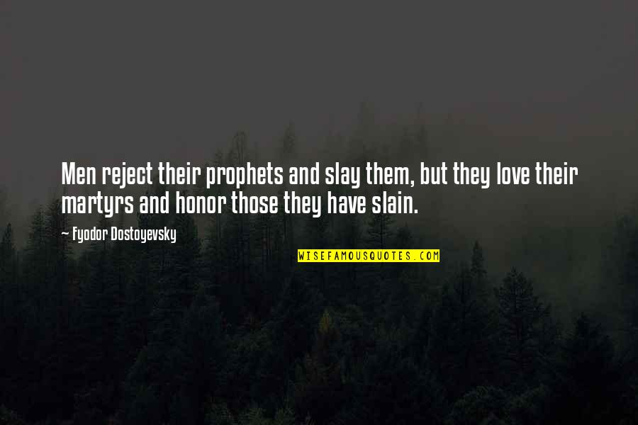 Slay Quotes By Fyodor Dostoyevsky: Men reject their prophets and slay them, but Slay Quotes By Fyodor Dostoyevsky: Men reject their prophets and slay them, but