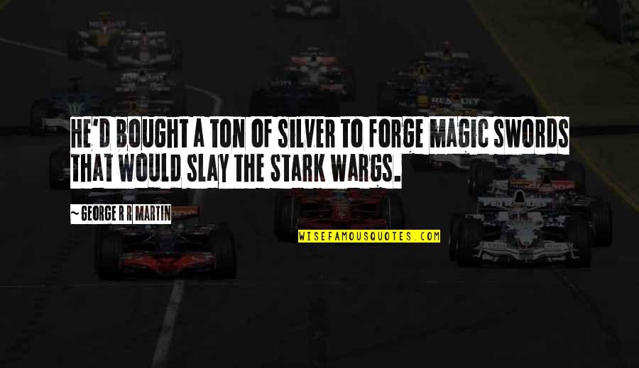 Slay Quotes By George R R Martin: He'd bought a ton of silver to forge Slay Quotes By George R R Martin: He'd bought a ton of silver to forge