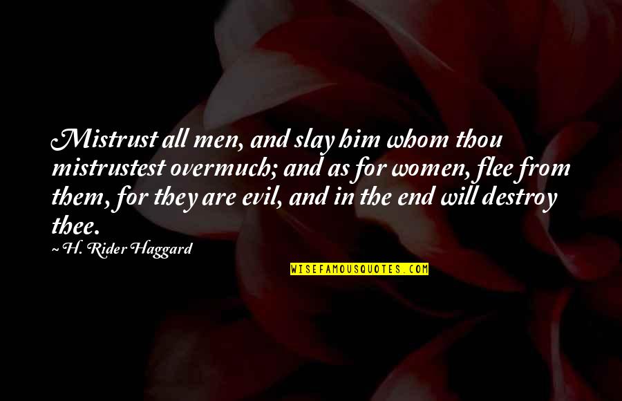 Slay Quotes By H. Rider Haggard: Mistrust all men, and slay him whom thou Slay Quotes By H. Rider Haggard: Mistrust all men, and slay him whom thou