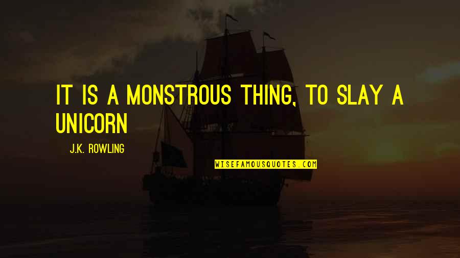 Slay Quotes By J.K. Rowling: it is a monstrous thing, to slay a Slay Quotes By J.K. Rowling: it is a monstrous thing, to slay a