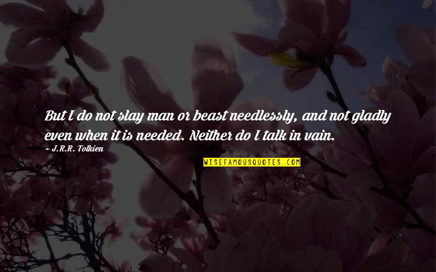 Slay Quotes By J.R.R. Tolkien: But I do not slay man or beast Slay Quotes By J.R.R. Tolkien: But I do not slay man or beast