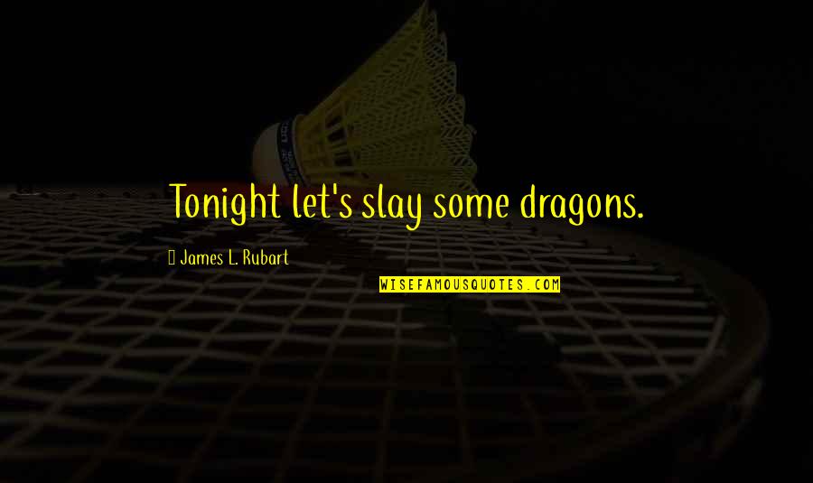 Slay Quotes By James L. Rubart: Tonight let's slay some dragons. Slay Quotes By James L. Rubart: Tonight let's slay some dragons.