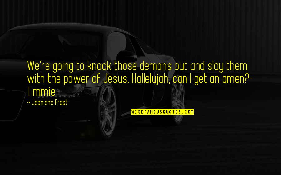 Slay Quotes By Jeaniene Frost: We're going to knock those demons out and Slay Quotes By Jeaniene Frost: We're going to knock those demons out and