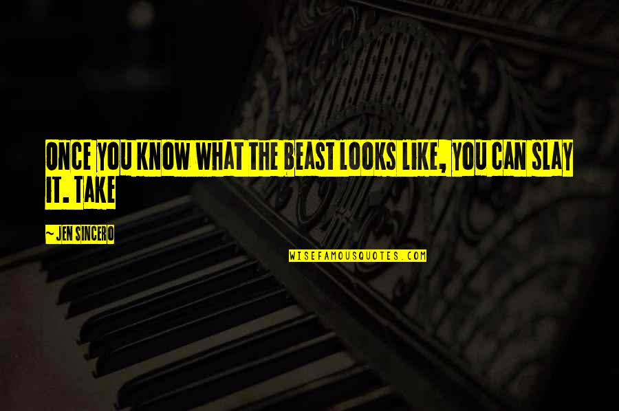 Slay Quotes By Jen Sincero: Once you know what the beast looks like,