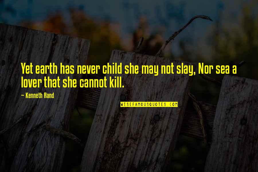 Slay Quotes By Kenneth Rand: Yet earth has never child she may not