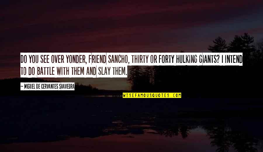 Slay Quotes By Miguel De Cervantes Saavedra: Do you see over yonder, friend Sancho, thirty Slay Quotes By Miguel De Cervantes Saavedra: Do you see over yonder, friend Sancho, thirty