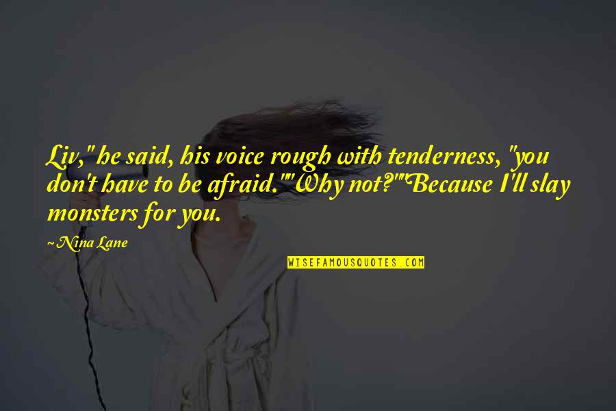Slay Quotes By Nina Lane: Liv," he said, his voice rough with tenderness, Slay Quotes By Nina Lane: Liv," he said, his voice rough with tenderness,