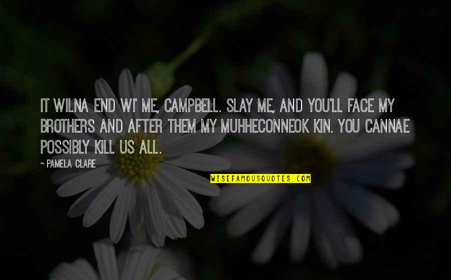 Slay Quotes By Pamela Clare: It wilna end wi' me, Campbell. Slay me, Slay Quotes By Pamela Clare: It wilna end wi' me, Campbell. Slay me,