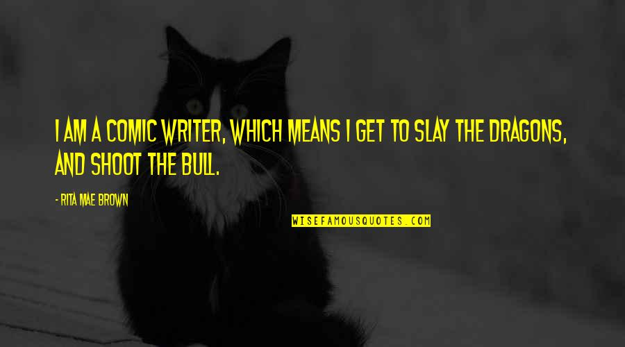 Slay Quotes By Rita Mae Brown: I am a comic writer, which means I