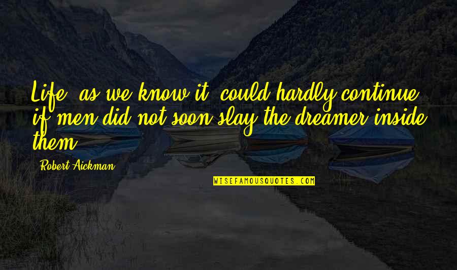Slay Quotes By Robert Aickman: Life, as we know it, could hardly continue Slay Quotes By Robert Aickman: Life, as we know it, could hardly continue